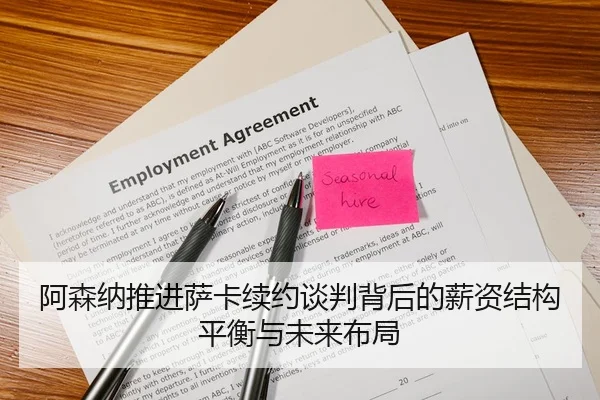 阿森纳推进萨卡续约谈判背后的薪资结构平衡与未来布局